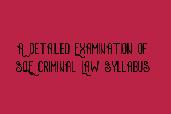 Featured image for A Detailed Examination of SQE Criminal Law Syllabus