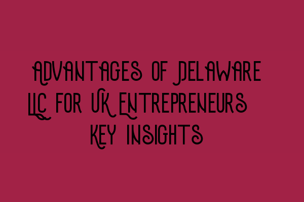 Featured image for Advantages of Delaware LLC for UK Entrepreneurs: Key Insights