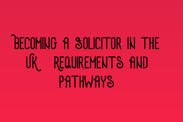 Featured image for Becoming a Solicitor in the UK: Requirements and Pathways
