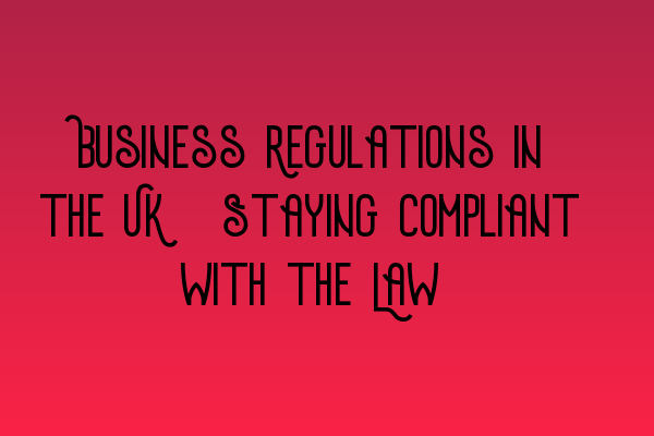Featured image for Business Regulations in the UK: Staying Compliant with the Law