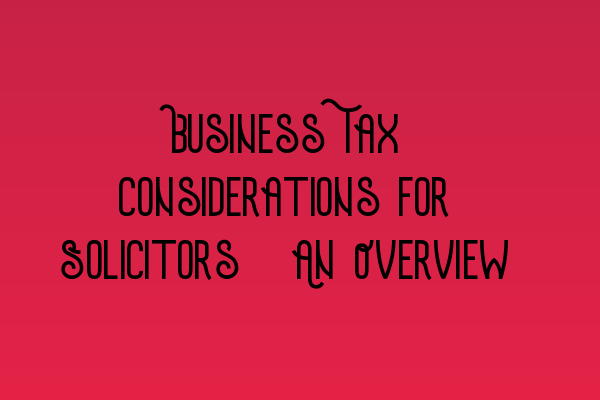 Featured image for Business Tax Considerations for Solicitors: An Overview