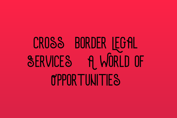 Featured image for Cross-border Legal Services: A World of Opportunities