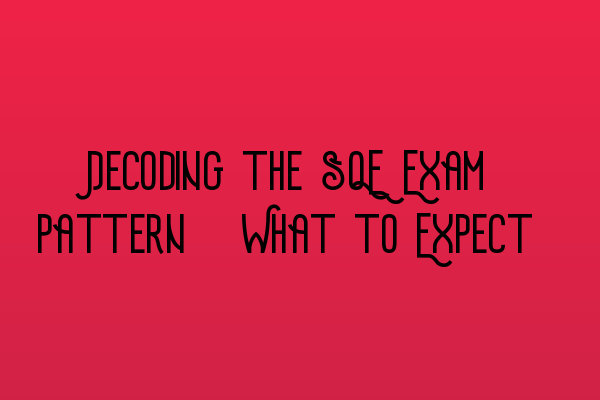 Featured image for Decoding the SQE Exam Pattern: What to Expect