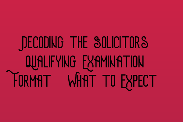 Featured image for Decoding the Solicitors Qualifying Examination Format: What to Expect