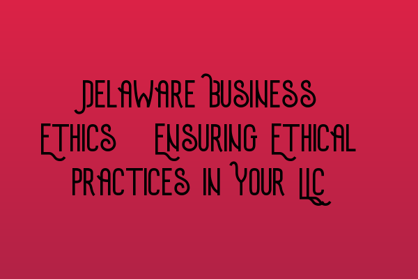 Featured image for Delaware Business Ethics: Ensuring Ethical Practices in Your LLC