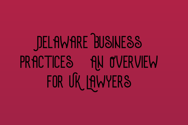 Featured image for Delaware Business Practices: An Overview for UK Lawyers