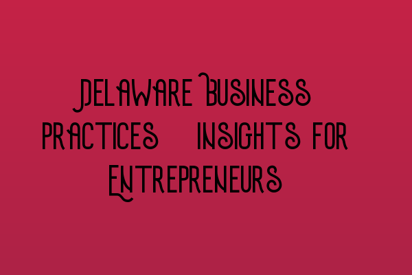 Featured image for Delaware Business Practices: Insights for Entrepreneurs