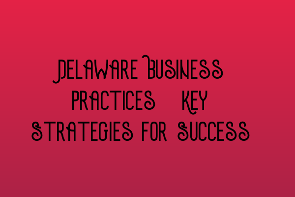 Featured image for Delaware Business Practices: Key Strategies for Success