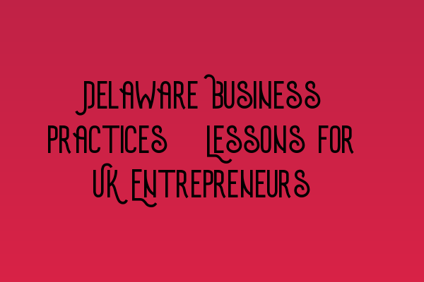 Featured image for Delaware Business Practices: Lessons for UK Entrepreneurs