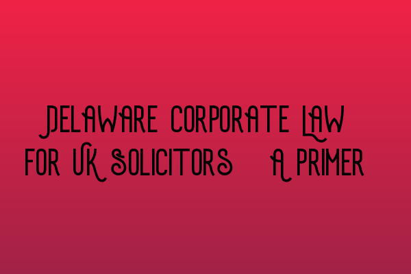 Featured image for Delaware Corporate Law for UK Solicitors: A Primer