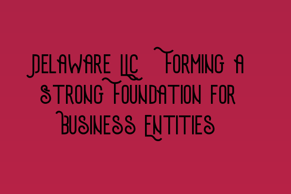 Featured image for Delaware LLC: Forming a Strong Foundation for Business Entities