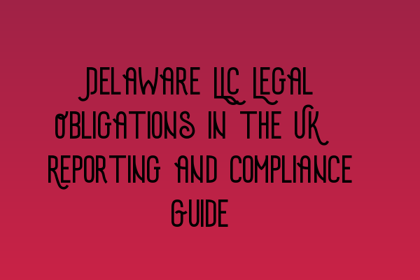 Featured image for Delaware LLC Legal Obligations in the UK: Reporting and Compliance Guide