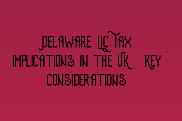 Featured image for Delaware LLC Tax Implications in the UK: Key Considerations