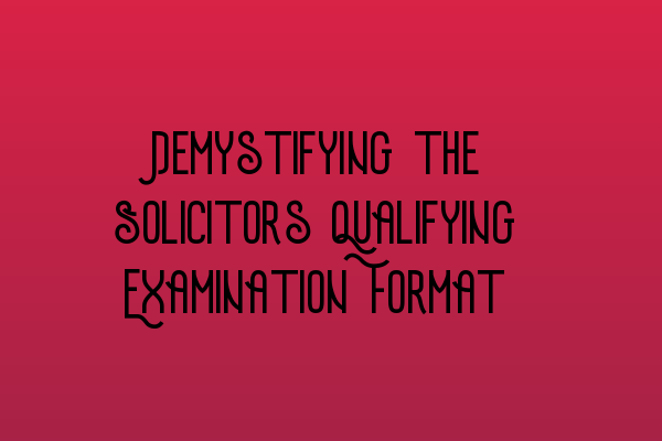 Featured image for Demystifying the Solicitors Qualifying Examination Format