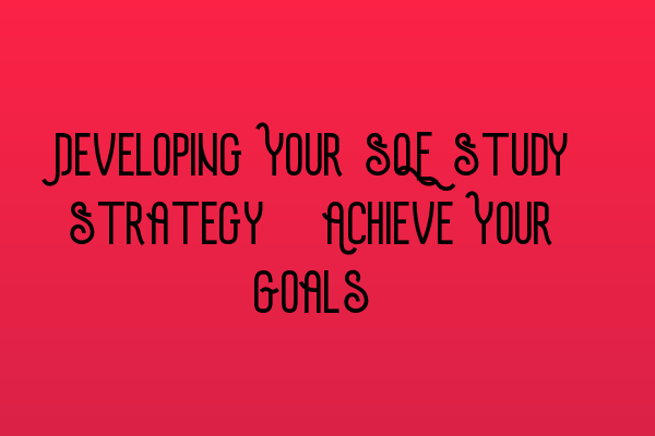 Featured image for Developing Your SQE Study Strategy: Achieve Your Goals