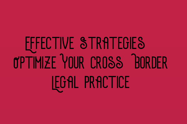 Featured image for Effective Strategies: Optimize Your Cross-Border Legal Practice