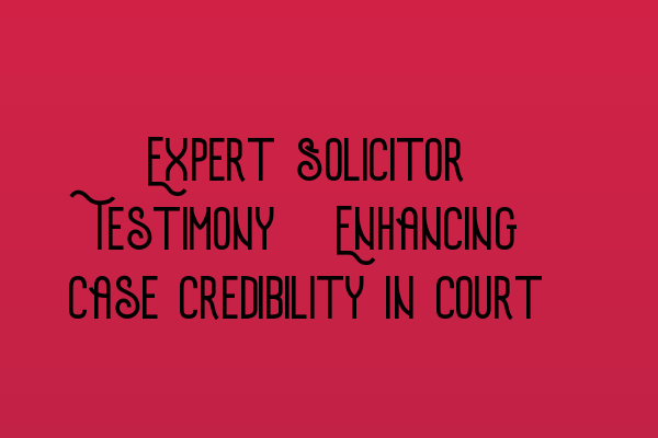 Featured image for Expert Solicitor Testimony: Enhancing Case Credibility in Court