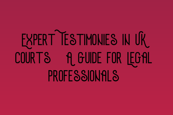 Featured image for Expert Testimonies in UK Courts: A Guide for Legal Professionals
