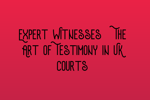 Featured image for Expert Witnesses: The Art of Testimony in UK Courts
