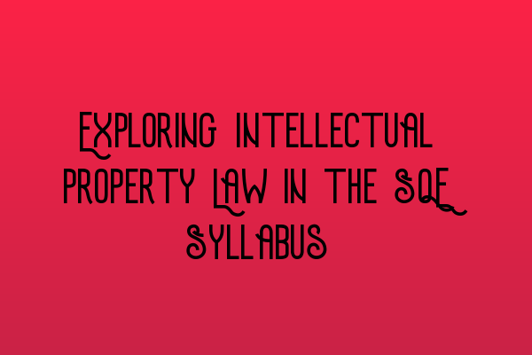 Featured image for Exploring Intellectual Property Law in the SQE Syllabus