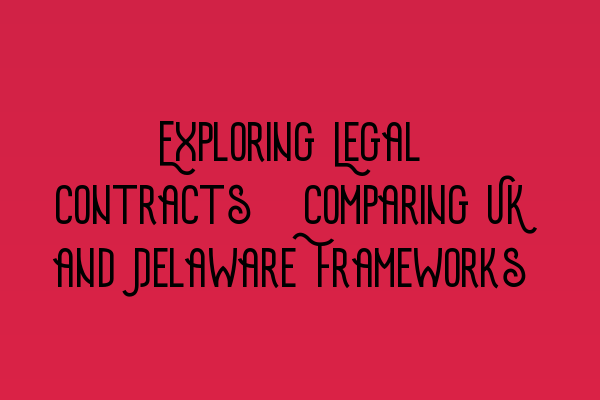 Featured image for Exploring Legal Contracts: Comparing UK and Delaware Frameworks