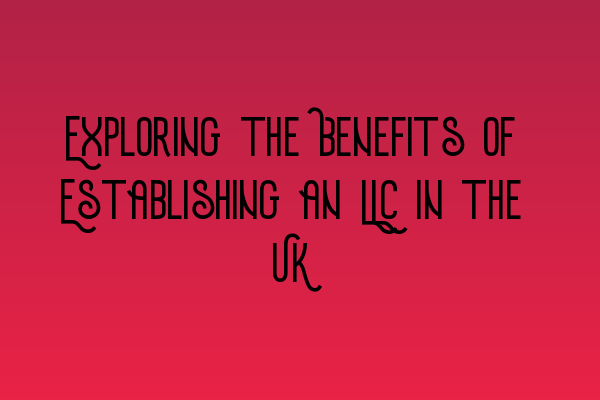 Featured image for Exploring the Benefits of Establishing an LLC in the UK