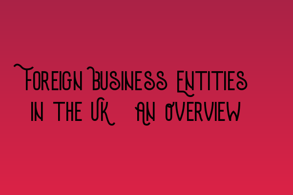 Featured image for Foreign Business Entities in the UK: An Overview