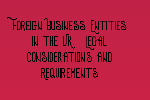 Featured image for Foreign Business Entities in the UK: Legal Considerations and Requirements