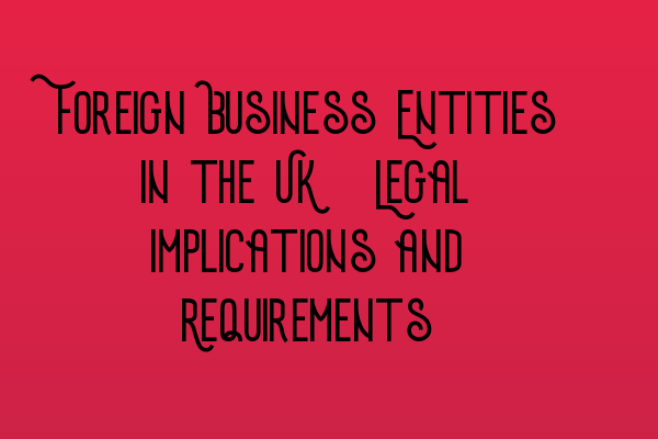 Featured image for Foreign Business Entities in the UK: Legal Implications and Requirements