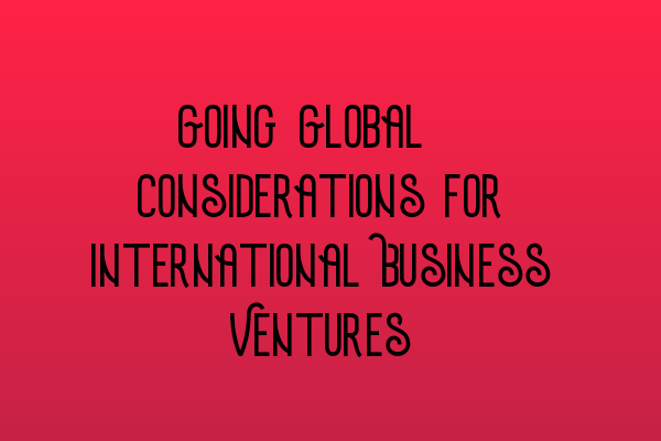 Featured image for Going Global: Considerations for International Business Ventures