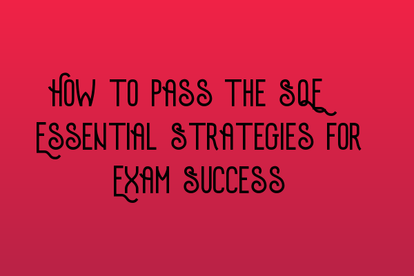 Featured image for How to Pass the SQE: Essential Strategies for Exam Success