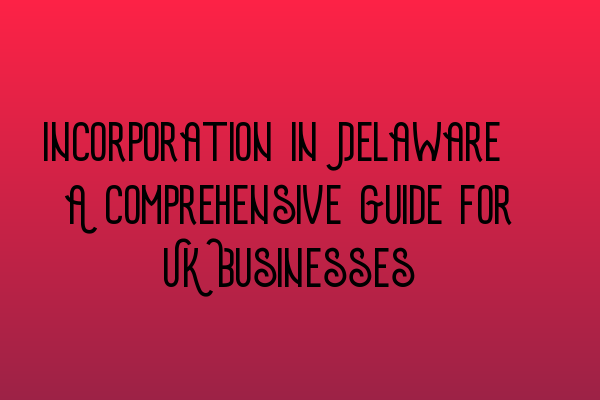 Featured image for Incorporation in Delaware: A Comprehensive Guide for UK Businesses
