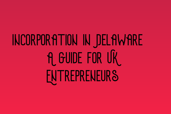 Featured image for Incorporation in Delaware: A Guide for UK Entrepreneurs