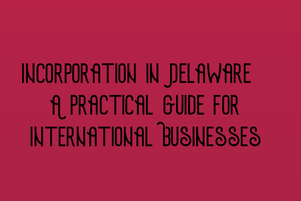 Featured image for Incorporation in Delaware: A Practical Guide for International Businesses