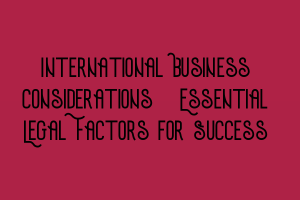 Featured image for International Business Considerations: Essential Legal Factors for Success