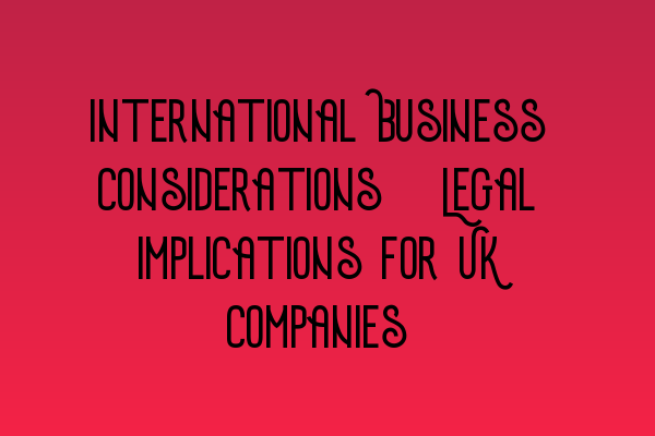 Featured image for International Business Considerations: Legal Implications for UK Companies