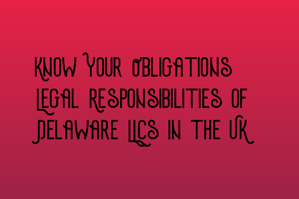 Featured image for Know Your Obligations: Legal Responsibilities of Delaware LLCs in the UK