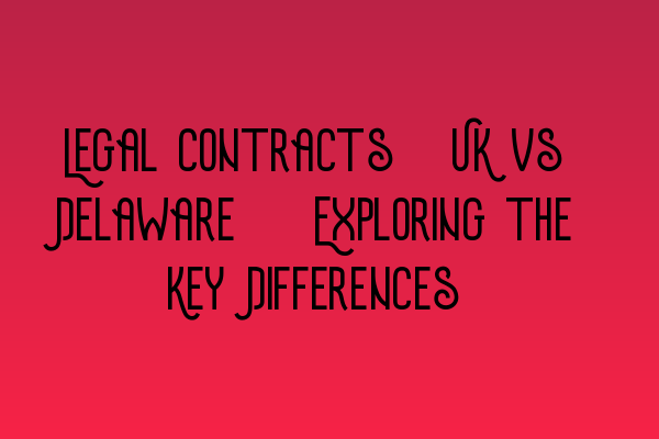 Featured image for Legal Contracts: UK vs Delaware - Exploring the Key Differences