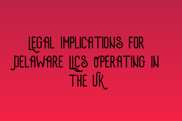 Featured image for Legal Implications for Delaware LLCs Operating in the UK