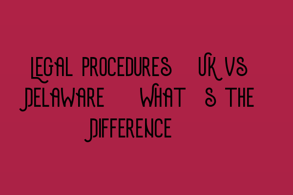 Featured image for Legal Procedures: UK vs Delaware - What's the Difference?