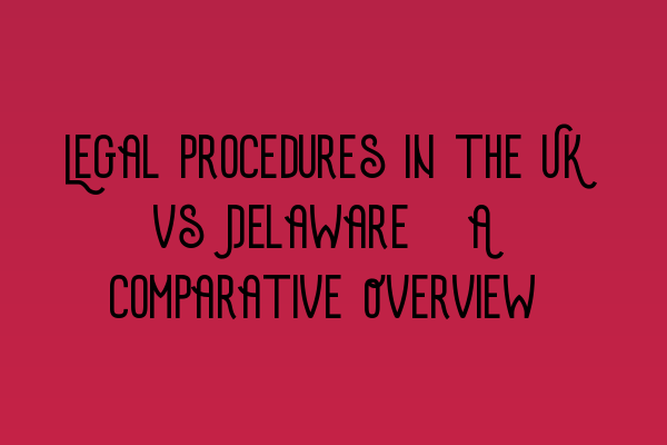 Featured image for Legal Procedures in the UK vs Delaware: A Comparative Overview