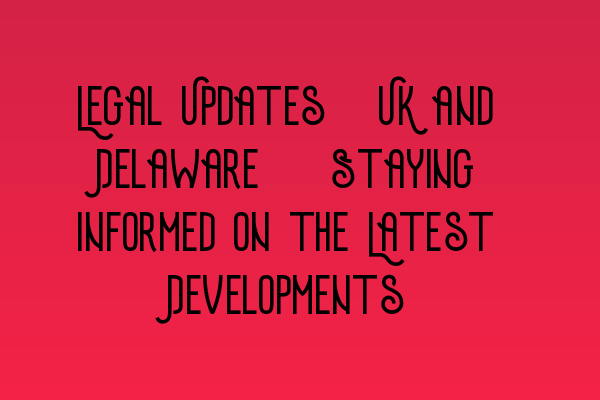 Featured image for Legal Updates: UK and Delaware - Staying Informed on the Latest Developments
