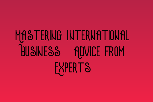 Featured image for Mastering International Business: Advice from Experts