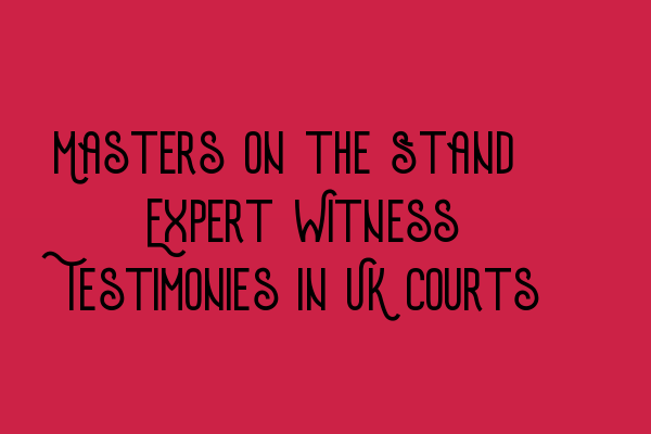 Featured image for Masters on the Stand: Expert Witness Testimonies in UK Courts