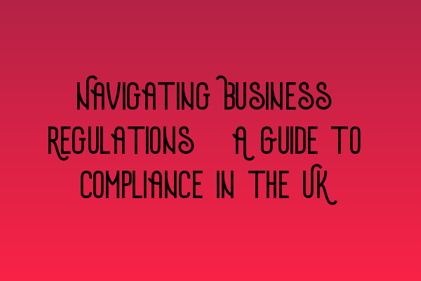 Featured image for Navigating Business Regulations: A Guide to Compliance in the UK