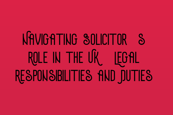 Featured image for Navigating Solicitor's Role in the UK: Legal Responsibilities and Duties