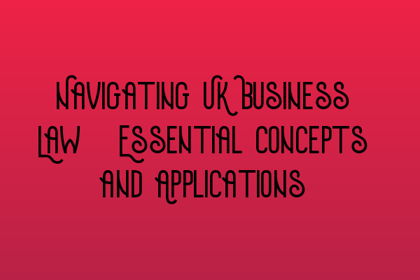 Featured image for Navigating UK Business Law: Essential Concepts and Applications