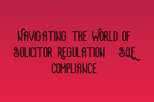Featured image for Navigating the World of Solicitor Regulation: SQE Compliance