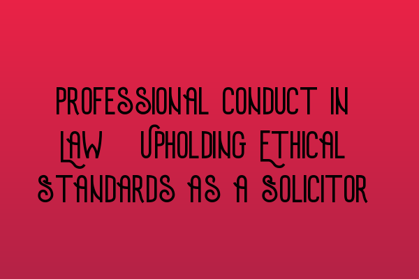 Featured image for Professional Conduct in Law: Upholding Ethical Standards as a Solicitor