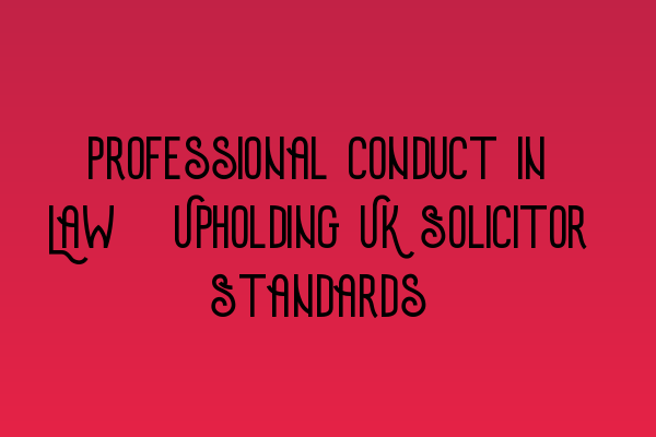 Featured image for Professional Conduct in Law: Upholding UK Solicitor Standards